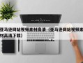 宿迁亚马逊网站视频素材高清（亚马逊网站视频素材高清下载）