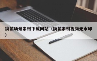 宿迁换装场景素材下载网站（换装素材视频无水印）