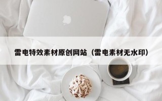 宿迁雷电特效素材原创网站（雷电素材无水印）
