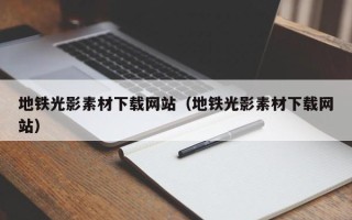 宿迁地铁光影素材下载网站（地铁光影素材下载网站）
