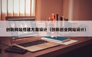 宿迁创新网站搭建方案设计（创新创业网站设计）